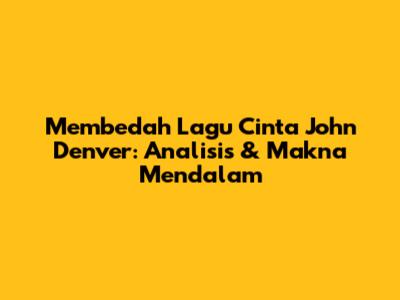 Membedah Lagu Cinta John Denver: Analisis & Makna Mendalam