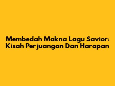 Membedah Makna Lagu Savior: Kisah Perjuangan Dan Harapan