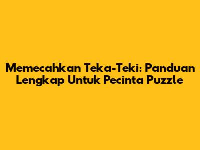 Memecahkan Teka-Teki: Panduan Lengkap Untuk Pecinta Puzzle