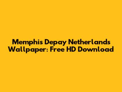 Memphis Depay Netherlands Wallpaper: Free HD Download
