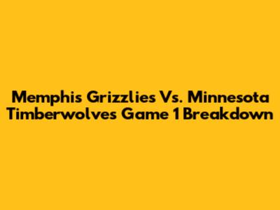 Memphis Grizzlies Vs. Minnesota Timberwolves Game 1 Breakdown