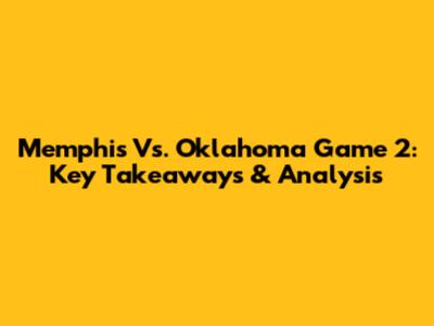 Memphis Vs. Oklahoma Game 2: Key Takeaways & Analysis