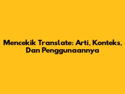 Mencekik Translate: Arti, Konteks, Dan Penggunaannya