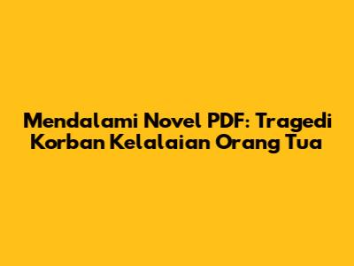 Mendalami Novel PDF: Tragedi Korban Kelalaian Orang Tua