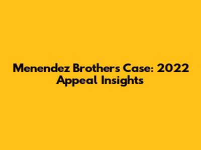 Menendez Brothers Case: 2022 Appeal Insights