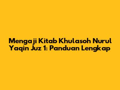 Mengaji Kitab Khulasoh Nurul Yaqin Juz 1: Panduan Lengkap