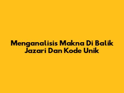 Menganalisis Makna Di Balik Jazari Dan Kode Unik