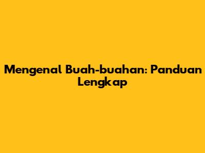Mengenal Buah-buahan: Panduan Lengkap