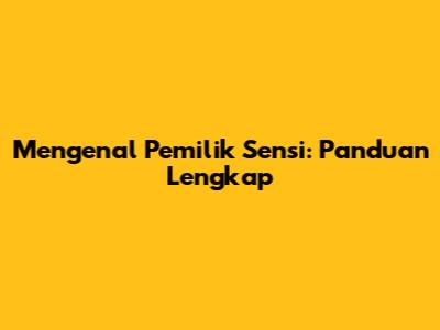 Mengenal Pemilik Sensi: Panduan Lengkap