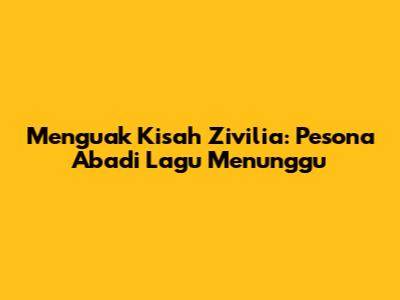 Menguak Kisah Zivilia: Pesona Abadi Lagu 'Menunggu'