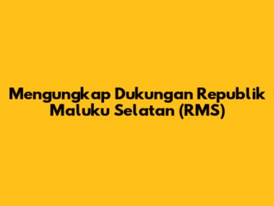 Mengungkap Dukungan Republik Maluku Selatan (RMS)