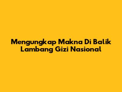 Mengungkap Makna Di Balik Lambang Gizi Nasional
