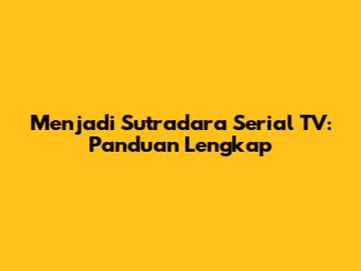 Menjadi Sutradara Serial TV: Panduan Lengkap