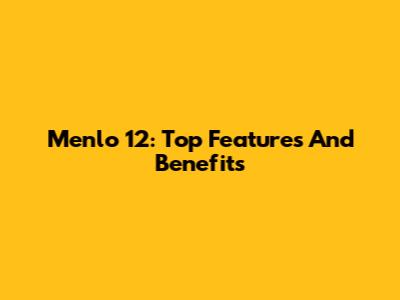 Menlo 12: Top Features And Benefits