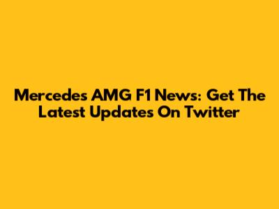 Mercedes AMG F1 News: Get The Latest Updates On Twitter