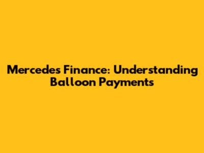 Mercedes Finance: Understanding Balloon Payments