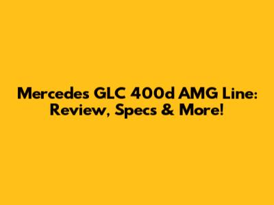 Mercedes GLC 400d AMG Line: Review, Specs & More!
