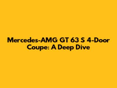 Mercedes-AMG GT 63 S 4-Door Coupe: A Deep Dive