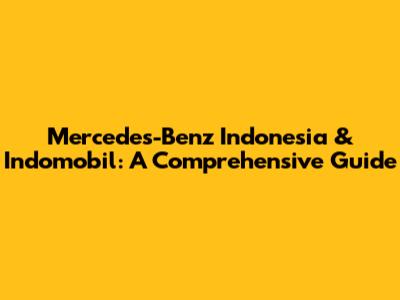 Mercedes-Benz Indonesia & Indomobil: A Comprehensive Guide