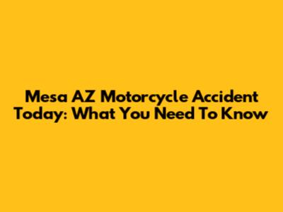Mesa AZ Motorcycle Accident Today: What You Need To Know