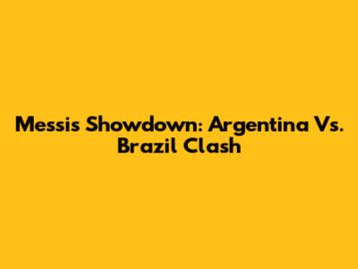 Messi's Showdown: Argentina Vs. Brazil Clash