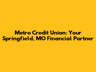 Metro Credit Union: Your Springfield, MO Financial Partner