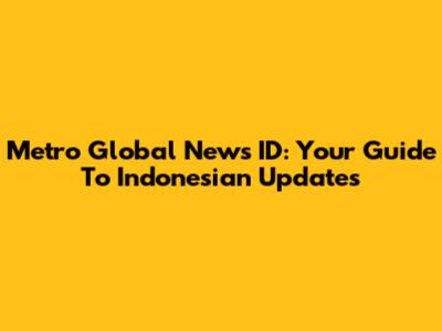 Metro Global News ID: Your Guide To Indonesian Updates