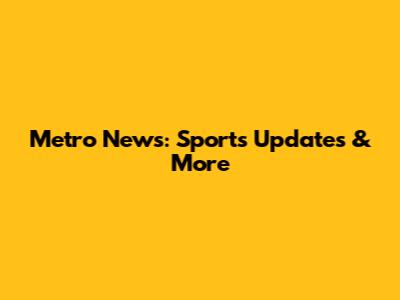 Metro News: Sports Updates & More