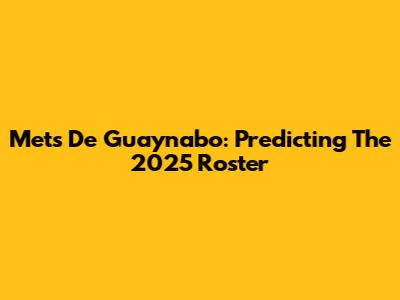 Mets De Guaynabo: Predicting The 2025 Roster