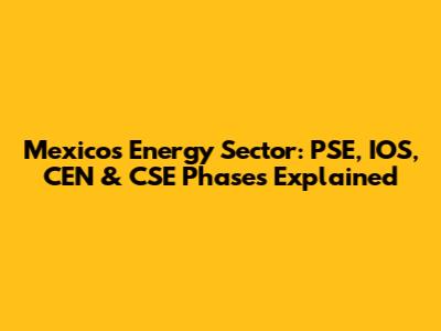 Mexico's Energy Sector: PSE, IOS, CEN & CSE Phases Explained