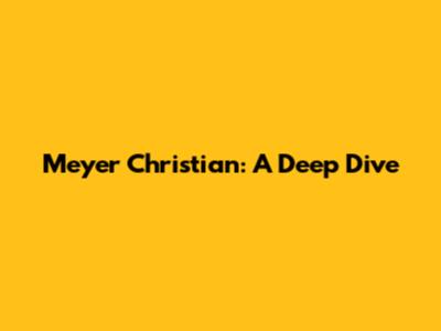 Meyer Christian: A Deep Dive