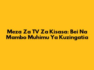 Meza Za TV Za Kisasa: Bei Na Mambo Muhimu Ya Kuzingatia