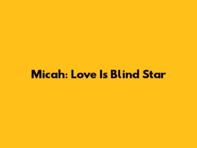 Micah: Love Is Blind Star