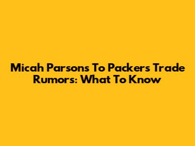 Micah Parsons To Packers Trade Rumors: What To Know