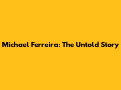 Michael Ferreira: The Untold Story