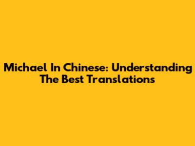 Michael In Chinese: Understanding The Best Translations