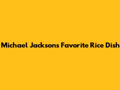 Michael Jackson's Favorite Rice Dish