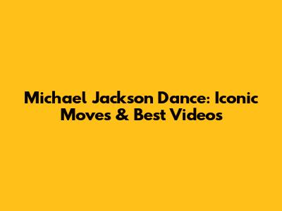 Michael Jackson Dance: Iconic Moves & Best Videos