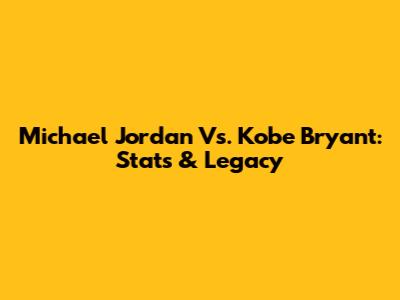 Michael Jordan Vs. Kobe Bryant: Stats & Legacy