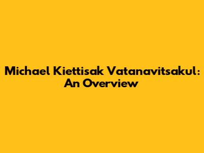 Michael Kiettisak Vatanavitsakul: An Overview