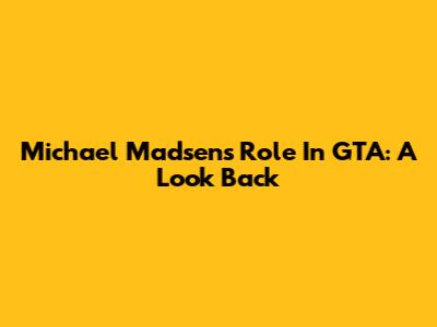 Michael Madsen's Role In GTA: A Look Back
