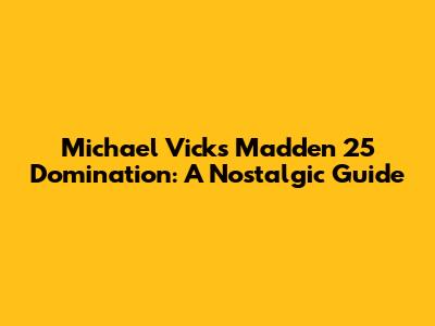 Michael Vick's Madden 25 Domination: A Nostalgic Guide