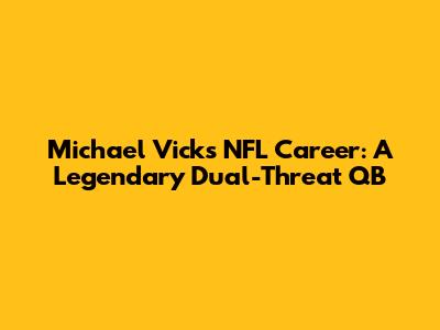 Michael Vick's NFL Career: A Legendary Dual-Threat QB