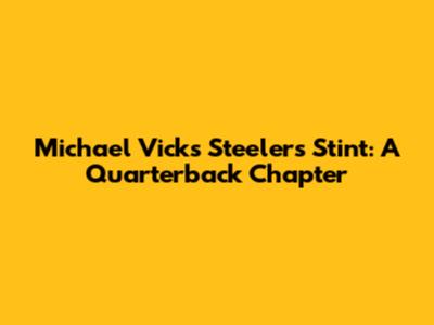 Michael Vick's Steelers Stint: A Quarterback Chapter