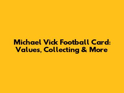 Michael Vick Football Card: Values, Collecting & More