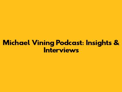 Michael Vining Podcast: Insights & Interviews