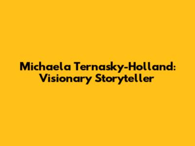 Michaela Ternasky-Holland: Visionary Storyteller
