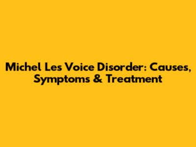 Michel Le's Voice Disorder: Causes, Symptoms & Treatment