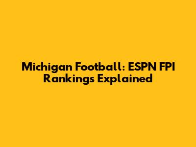 Michigan Football: ESPN FPI Rankings Explained