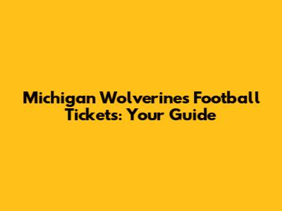 Michigan Wolverines Football Tickets: Your Guide